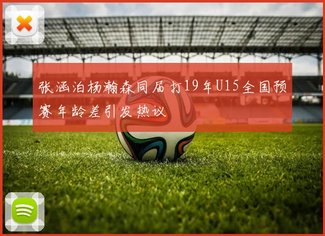 张涵泊杨瀚森同届打19年U15全国预赛年龄差引发热议